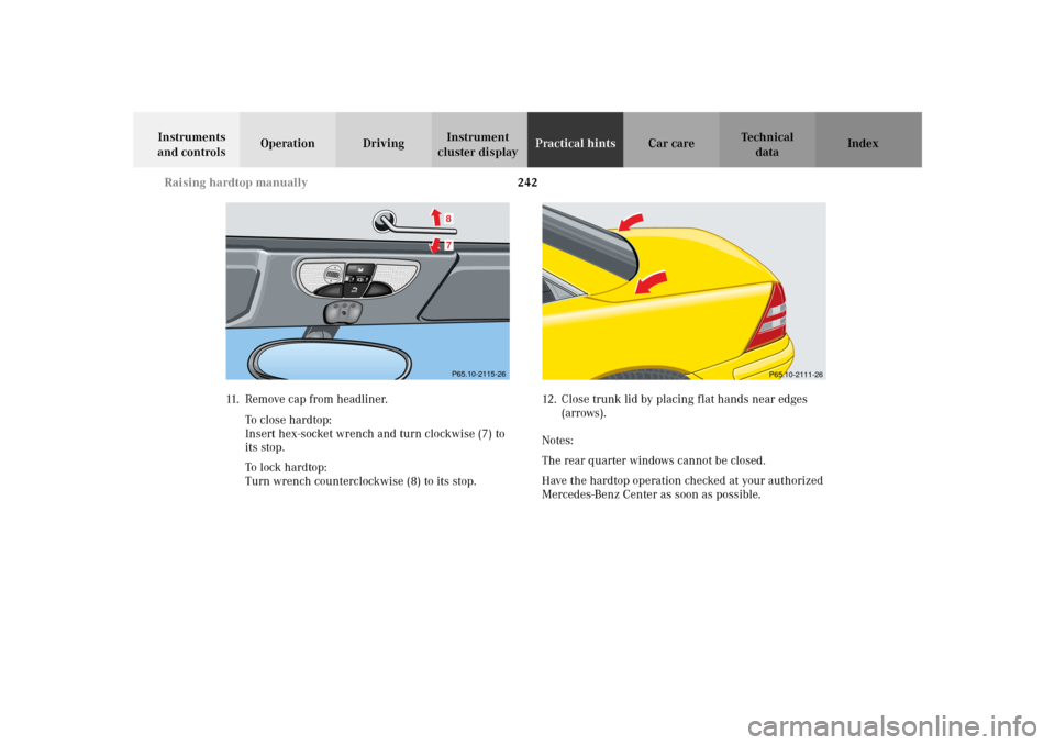 MERCEDES-BENZ SLK32AMG 2002 R170 Owners Manual 242 Raising hardtop manually
Te ch n i c a l
data Instruments 
and controlsOperation DrivingInstrument 
cluster displayPractical hintsCar care Index
11. Remove cap from headliner.
To  c l o s e  h a r