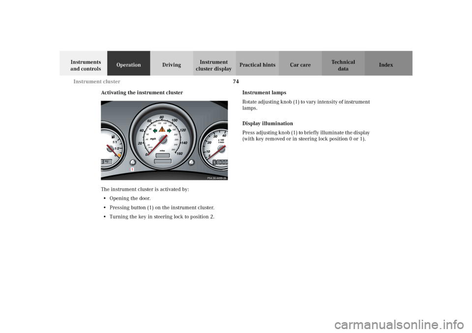 MERCEDES-BENZ SLK 230 KOMPRESSOR 2002 R170 Owners Manual 74 Instrument cluster
Te ch n i c a l
data Instruments 
and controlsOperationDrivingInstrument 
cluster displayPractical hints Car care Index
Activating the instrument cluster
The instrument cluster i