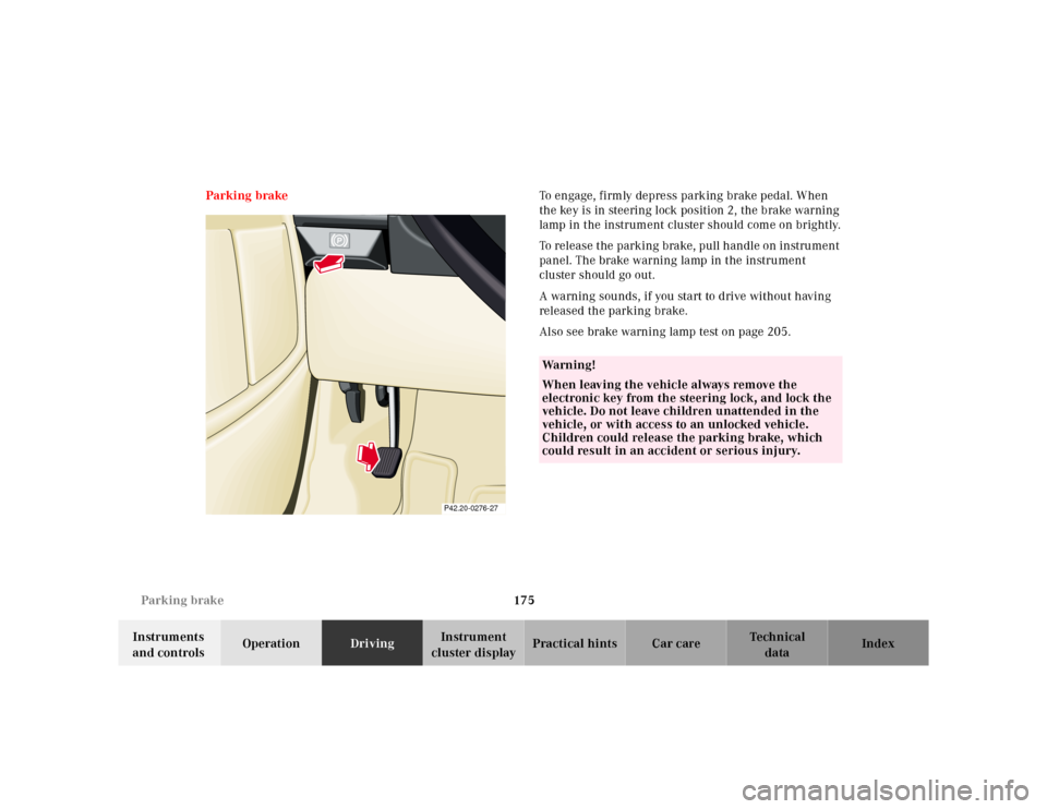MERCEDES-BENZ SL500 2002 R129 Owners Manual 175 Parking brake
Te ch n ica l
data Instruments 
and controlsOperationDrivingInstrument 
cluster displayPractical hints Car care Index Parking brakeTo engage, firmly depress parking brake pedal. When