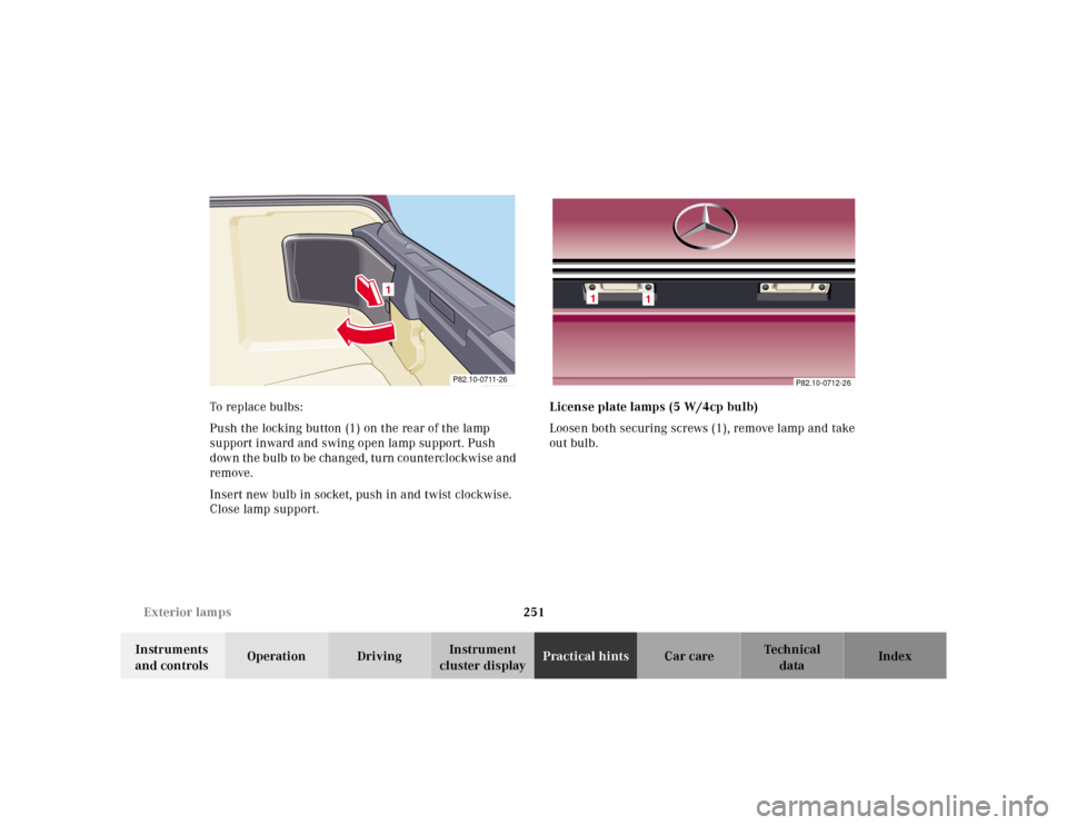 MERCEDES-BENZ SL500 2002 R129 Owners Manual 251 Exterior lamps
Te ch n ica l
data Instruments 
and controlsOperation DrivingInstrument 
cluster displayPractical hintsCar care Index To replace bulbs:
Push the locking button (1) on the rear of th