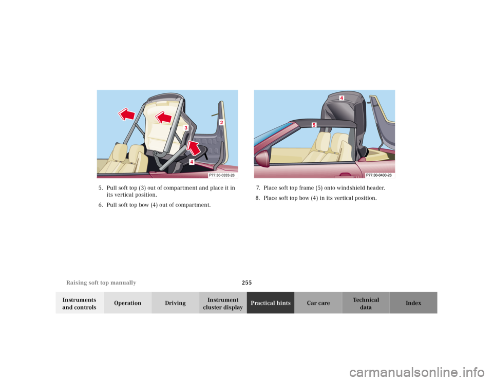 MERCEDES-BENZ SL500 2002 R129 Owners Manual 255 Raising soft top manually
Te ch n ica l
data Instruments 
and controlsOperation DrivingInstrument 
cluster displayPractical hintsCar care Index 5. Pull soft top (3) out of compartment and place it