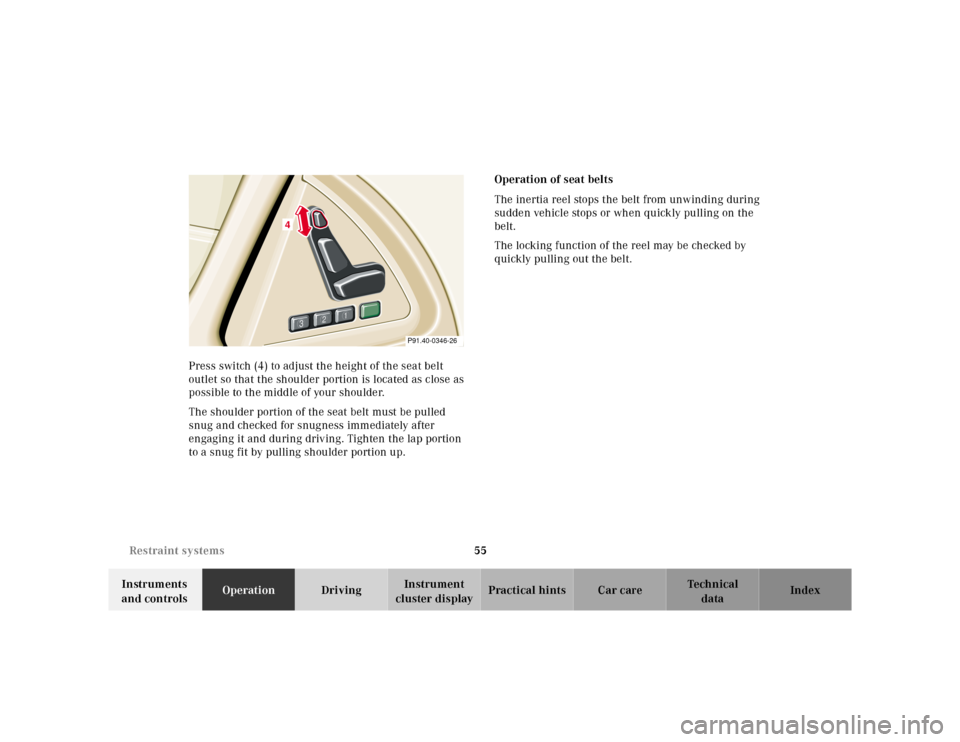 MERCEDES-BENZ SL500 2002 R129 Owners Manual 55 Restraint systems
Te ch n ica l
data Instruments 
and controlsOperationDrivingInstrument 
cluster displayPractical hints Car care Index Press switch (4) to adjust the height of the seat belt 
outle