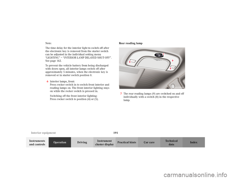 MERCEDES-BENZ S500 2002 W220 Owners Manual 191 Interior equipment
Te ch n i c a l
data Instruments 
and controlsOperationDrivingInstrument 
cluster displayPractical hints Car care Index Note:
The time delay for the interior light to switch off
