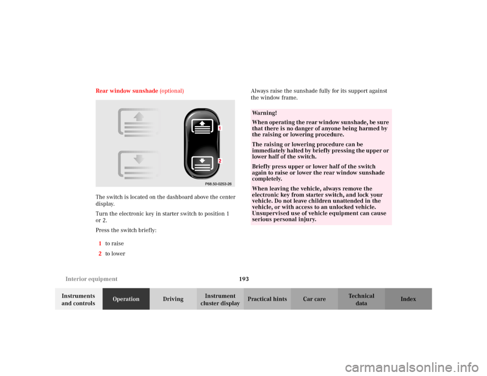 MERCEDES-BENZ S500 2002 W220 Owners Manual 193 Interior equipment
Te ch n i c a l
data Instruments
and controlsOperationDrivingInstrument
cluster displayPractical hints Car care Index Rear window sunshade (optional)
The switch is located on MERCEDES-BENZ S500 2002 W220 Owners Manual 193 Interior equipment
Te ch n i c a l
data Instruments
and controlsOperationDrivingInstrument
cluster displayPractical hints Car care Index Rear window sunshade (optional)
The switch is located on