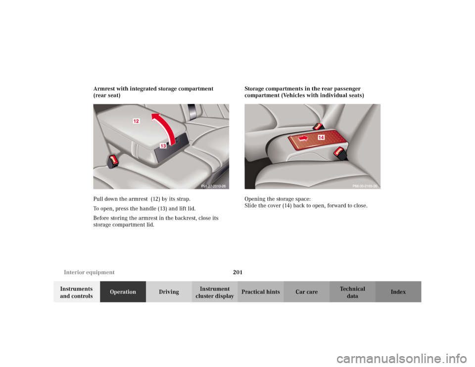 MERCEDES-BENZ S55AMG 2002 W220 Owners Manual 201 Interior equipment
Te ch n i c a l
data Instruments 
and controlsOperationDrivingInstrument 
cluster displayPractical hints Car care Index Armrest with integrated storage compartment 
(rear seat)
