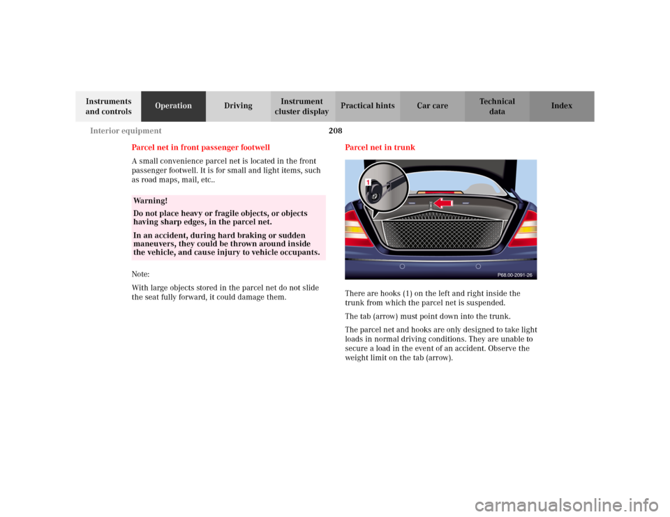 MERCEDES-BENZ S500 2002 W220 Owners Manual 208 Interior equipment
Te ch n i c a l
data Instruments
and controlsOperationDrivingInstrument
cluster displayPractical hints Car care Index
Parcel net in front passenger footwell
A small convenienc MERCEDES-BENZ S500 2002 W220 Owners Manual 208 Interior equipment
Te ch n i c a l
data Instruments
and controlsOperationDrivingInstrument
cluster displayPractical hints Car care Index
Parcel net in front passenger footwell
A small convenienc