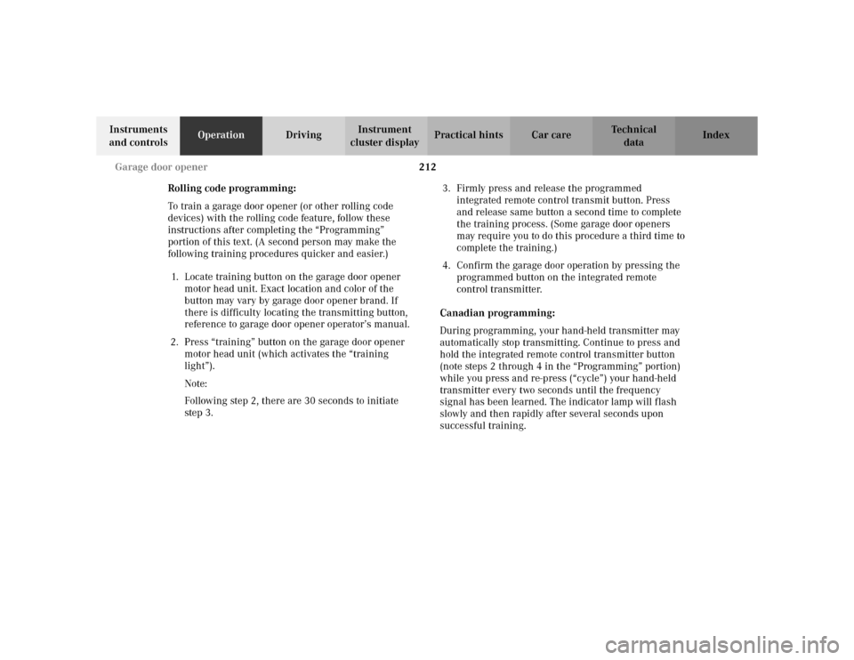 MERCEDES-BENZ S500 2002 W220 Owners Manual 212 Garage door opener
Te ch n i c a l
data Instruments
and controlsOperationDrivingInstrument
cluster displayPractical hints Car care Index
Rolling code programming:
To train a garage door opener ( MERCEDES-BENZ S500 2002 W220 Owners Manual 212 Garage door opener
Te ch n i c a l
data Instruments
and controlsOperationDrivingInstrument
cluster displayPractical hints Car care Index
Rolling code programming:
To train a garage door opener (