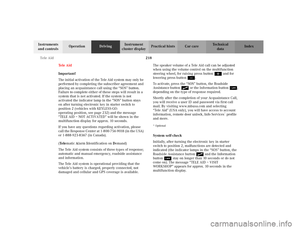 MERCEDES-BENZ S500 2002 W220 Owners Manual 218 Tele Aid
Te ch n i c a l
data Instruments
and controlsOperationDrivingInstrument
cluster displayPractical hints Car care Index
Tele Aid
Important!
The initial activation of the Tele Aid system m MERCEDES-BENZ S500 2002 W220 Owners Manual 218 Tele Aid
Te ch n i c a l
data Instruments
and controlsOperationDrivingInstrument
cluster displayPractical hints Car care Index
Tele Aid
Important!
The initial activation of the Tele Aid system m