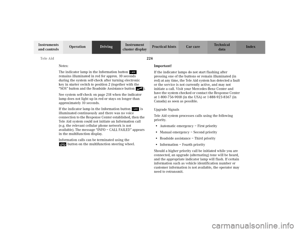 MERCEDES-BENZ S500 2002 W220 Owners Manual 224 Tele Aid
Te ch n i c a l
data Instruments
and controlsOperationDrivingInstrument
cluster displayPractical hints Car care Index
Notes:
The indicator lamp in the Information button¡
remains illu MERCEDES-BENZ S500 2002 W220 Owners Manual 224 Tele Aid
Te ch n i c a l
data Instruments
and controlsOperationDrivingInstrument
cluster displayPractical hints Car care Index
Notes:
The indicator lamp in the Information button¡
remains illu