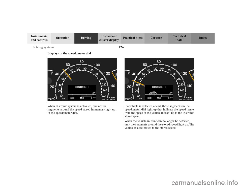 MERCEDES-BENZ S55AMG 2002 W220 Owners Manual 276 Driving systems
Te ch n i c a l
data Instruments 
and controlsOperationDrivingInstrument 
cluster displayPractical hints Car care Index
Displays in the speedometer dial
When Distronic system is ac