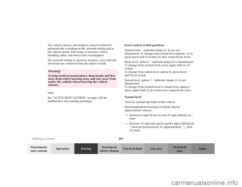 MERCEDES-BENZ S500 2002 W220 Owners Manual 287 Driving systems
Te ch n i c a l
data Instruments
and controlsOperationDrivingInstrument
cluster displayPractical hints Car care Index The vehicle chassis ride height is raised or lowered
automa MERCEDES-BENZ S500 2002 W220 Owners Manual 287 Driving systems
Te ch n i c a l
data Instruments
and controlsOperationDrivingInstrument
cluster displayPractical hints Car care Index The vehicle chassis ride height is raised or lowered
automa