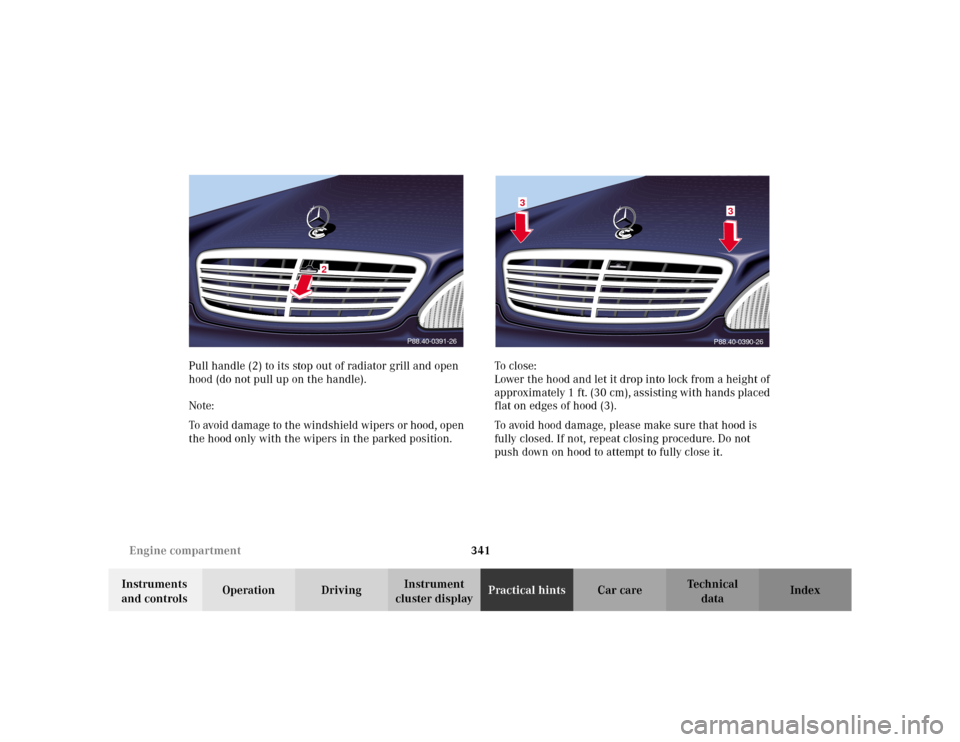MERCEDES-BENZ S55AMG 2002 W220 Owners Manual 341 Engine compartment
Te ch n i c a l
data Instruments 
and controlsOperation DrivingInstrument 
cluster displayPractical hintsCar care Index Pull handle (2) to its stop out of radiator grill and ope