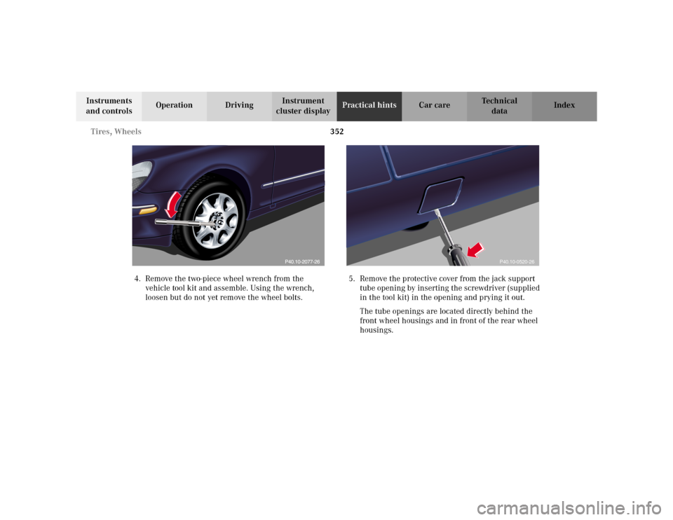 MERCEDES-BENZ S55AMG 2002 W220 Owners Manual 352 Tires, Wheels
Te ch n i c a l
data Instruments 
and controlsOperation DrivingInstrument 
cluster displayPractical hintsCar care Index
4. Remove the two-piece wheel wrench from the 
vehicle tool ki
