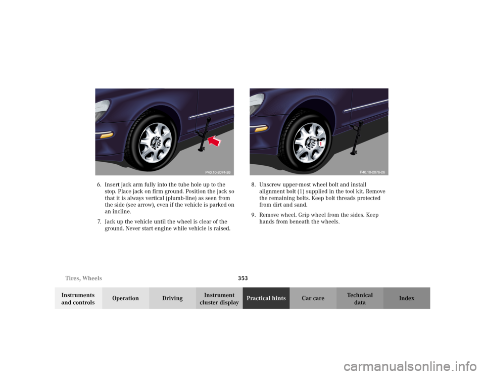 MERCEDES-BENZ S55AMG 2002 W220 Owners Manual 353 Tires, Wheels
Te ch n i c a l
data Instruments 
and controlsOperation DrivingInstrument 
cluster displayPractical hintsCar care Index 6. Insert jack arm fully into the tube hole up to the 
stop. P
