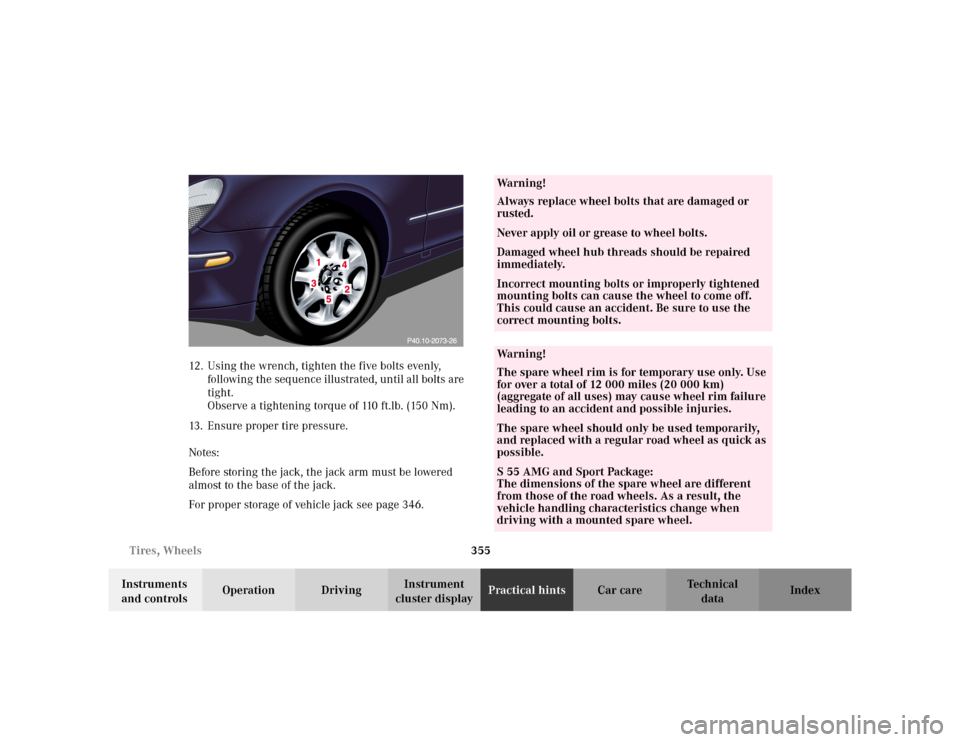 MERCEDES-BENZ S55AMG 2002 W220 Owners Manual 355 Tires, Wheels
Te ch n i c a l
data Instruments
and controlsOperation DrivingInstrument
cluster displayPractical hintsCar care Index 12. Using the wrench, tighten the five bolts evenly,
followin MERCEDES-BENZ S55AMG 2002 W220 Owners Manual 355 Tires, Wheels
Te ch n i c a l
data Instruments
and controlsOperation DrivingInstrument
cluster displayPractical hintsCar care Index 12. Using the wrench, tighten the five bolts evenly,
followin