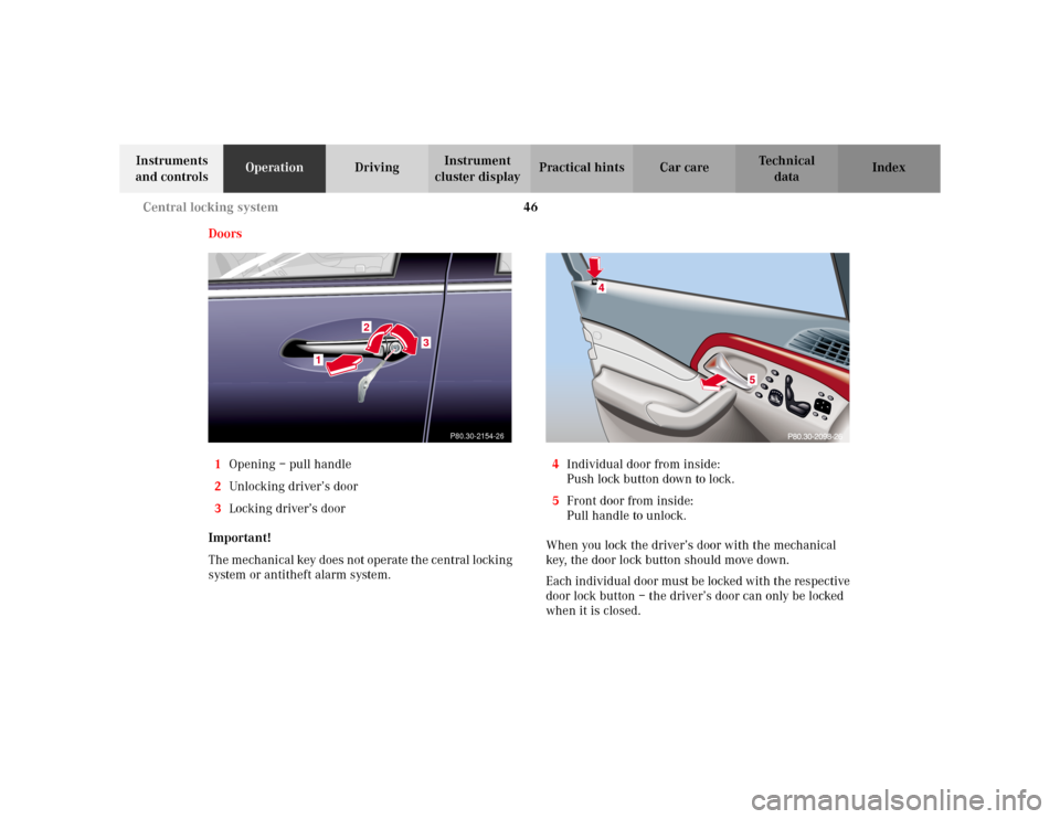 MERCEDES-BENZ S55AMG 2002 W220 Owners Manual 46 Central locking system
Te ch n i c a l
data Instruments 
and controlsOperationDrivingInstrument 
cluster displayPractical hints Car care Index
Doors
1Opening – pull handle
2Unlocking driver’s d