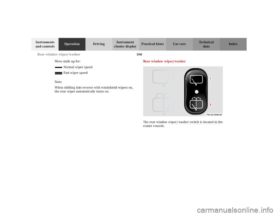 MERCEDES-BENZ ML55AMG 2002 W163 Owners Manual 106 Rear window wiper/washer
Te ch n i c a l
data Instruments 
and controlsOperationDrivingInstrument 
cluster displayPractical hints Car care Index
Move stalk up for:
Normal wiper speed
Fast wiper sp