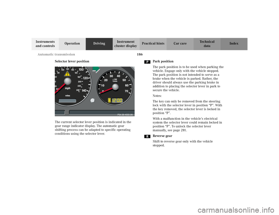 MERCEDES-BENZ ML320 2002 W163 Owners Manual 186 Automatic transmission
Te ch n i c a l
data Instruments
and controlsOperationDrivingInstrument
cluster displayPractical hints Car care Index
Selector lever position
The current selector lever po MERCEDES-BENZ ML320 2002 W163 Owners Manual 186 Automatic transmission
Te ch n i c a l
data Instruments
and controlsOperationDrivingInstrument
cluster displayPractical hints Car care Index
Selector lever position
The current selector lever po