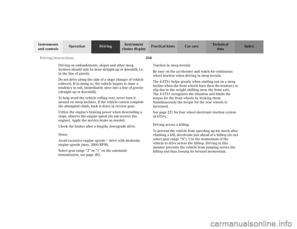 MERCEDES-BENZ ML320 2002 W163 Owners Manual 204 Driving instructions
Te ch n i c a l
data Instruments
and controlsOperationDrivingInstrument
cluster displayPractical hints Car care Index
Driving on embankments, slopes and other steep
incline MERCEDES-BENZ ML320 2002 W163 Owners Manual 204 Driving instructions
Te ch n i c a l
data Instruments
and controlsOperationDrivingInstrument
cluster displayPractical hints Car care Index
Driving on embankments, slopes and other steep
incline