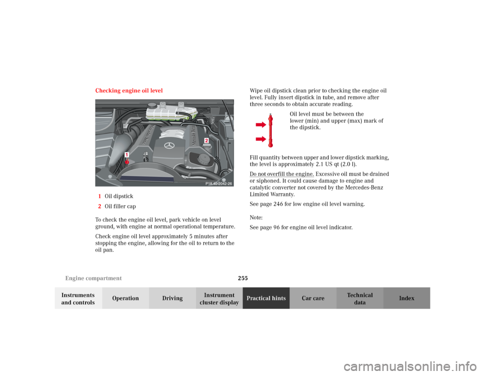 MERCEDES-BENZ ML320 2002 W163 Owners Manual 255 Engine compartment
Te ch n i c a l
data Instruments
and controlsOperation DrivingInstrument
cluster displayPractical hintsCar care Index Checking engine oil level
1Oil dipstick
2Oil filler cap
T MERCEDES-BENZ ML320 2002 W163 Owners Manual 255 Engine compartment
Te ch n i c a l
data Instruments
and controlsOperation DrivingInstrument
cluster displayPractical hintsCar care Index Checking engine oil level
1Oil dipstick
2Oil filler cap
T