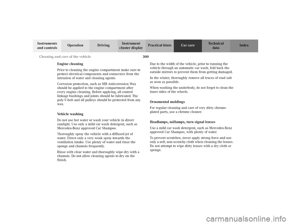 MERCEDES-BENZ ML320 2002 W163 Owners Manual 300 Cleaning and care of the vehicle
Te ch n i c a l
data Instruments
and controlsOperation DrivingInstrument
cluster displayPractical hintsCar careIndex
Engine cleaning
Prior to cleaning the engin MERCEDES-BENZ ML320 2002 W163 Owners Manual 300 Cleaning and care of the vehicle
Te ch n i c a l
data Instruments
and controlsOperation DrivingInstrument
cluster displayPractical hintsCar careIndex
Engine cleaning
Prior to cleaning the engin