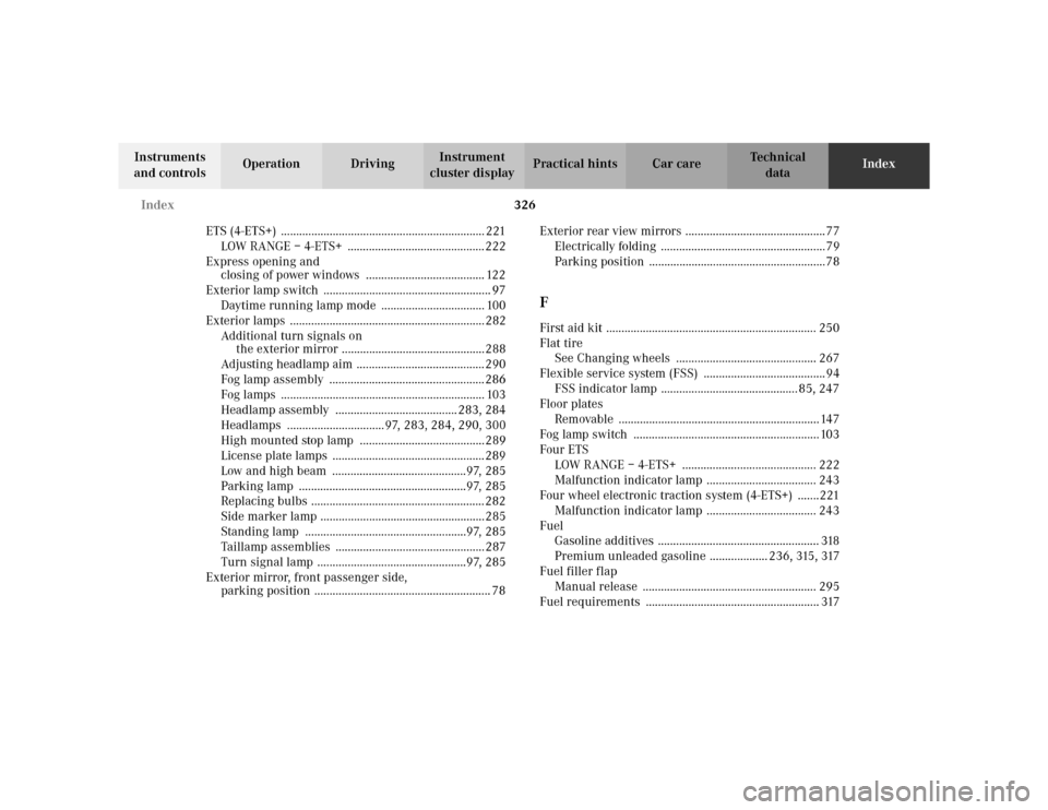 MERCEDES-BENZ ML320 2002 W163 Owners Manual 326 Index
Te ch n i c a l
data Instruments
and controlsOperation DrivingInstrument
cluster displayPractical hints Car careIndex
ETS (4-ETS+) ........................................................ MERCEDES-BENZ ML320 2002 W163 Owners Manual 326 Index
Te ch n i c a l
data Instruments
and controlsOperation DrivingInstrument
cluster displayPractical hints Car careIndex
ETS (4-ETS+) ........................................................
