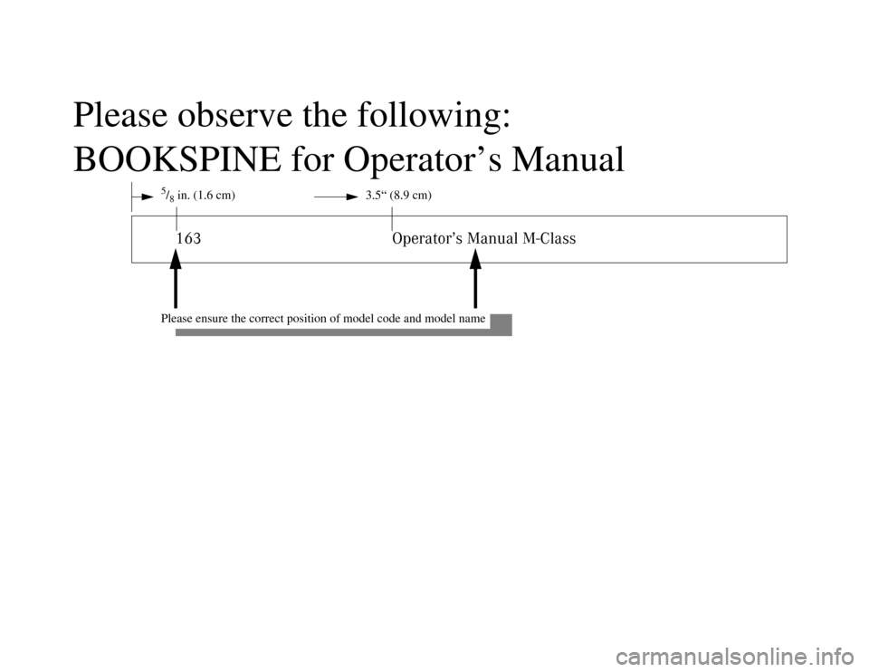 MERCEDES-BENZ ML55AMG 2002 W163 Owners Manual Please observe the following:
BOOKSPINE for Operator’s Manual
5/8in. (1.6 cm) 3.5“ (8.9 cm)163 Operator’s Manual M-Class
Please ensure the correct position of model code and model name 