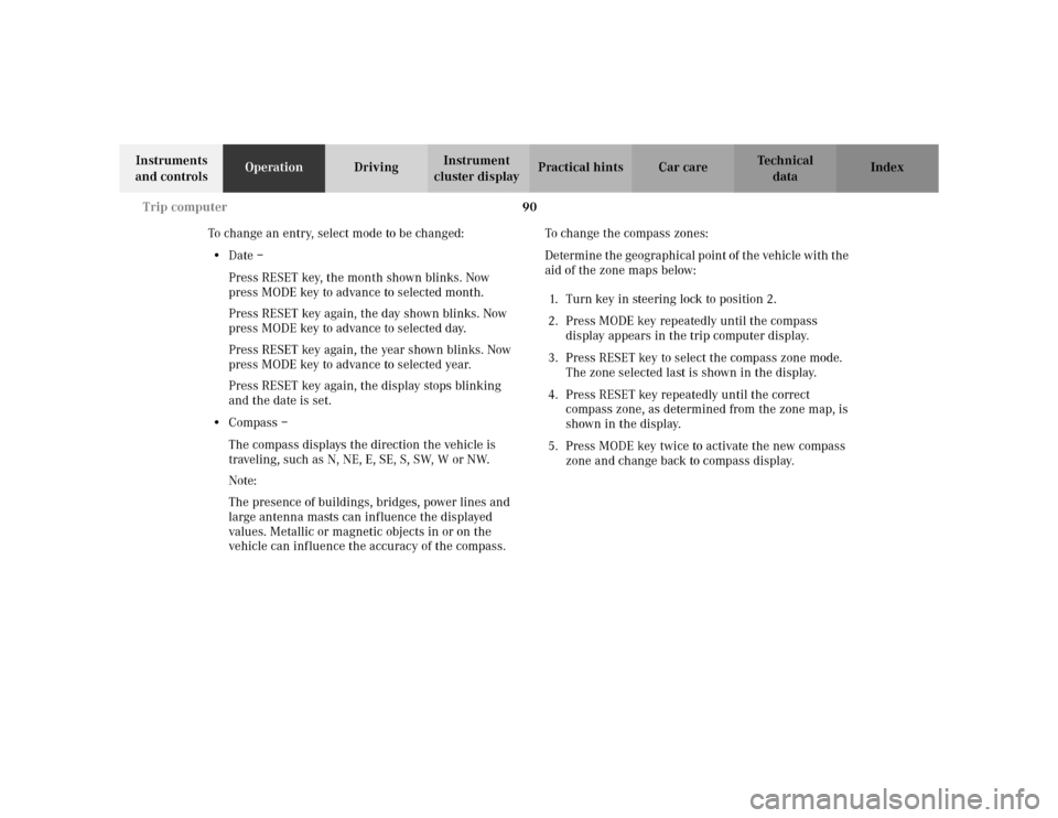 MERCEDES-BENZ ML320 2002 W163 Owners Manual 90 Trip computer
Te ch n i c a l
data Instruments
and controlsOperationDrivingInstrument
cluster displayPractical hints Car care Index
To change an entry, select mode to be changed:
•Date –
Pres MERCEDES-BENZ ML320 2002 W163 Owners Manual 90 Trip computer
Te ch n i c a l
data Instruments
and controlsOperationDrivingInstrument
cluster displayPractical hints Car care Index
To change an entry, select mode to be changed:
•Date –
Pres