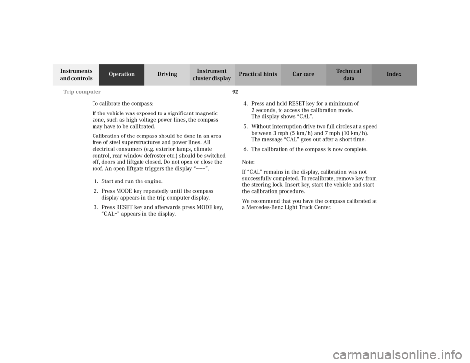 MERCEDES-BENZ ML320 2002 W163 Owners Manual 92 Trip computer
Te ch n i c a l
data Instruments
and controlsOperationDrivingInstrument
cluster displayPractical hints Car care Index
To calibrate the compass:
If the vehicle was exposed to a signi MERCEDES-BENZ ML320 2002 W163 Owners Manual 92 Trip computer
Te ch n i c a l
data Instruments
and controlsOperationDrivingInstrument
cluster displayPractical hints Car care Index
To calibrate the compass:
If the vehicle was exposed to a signi