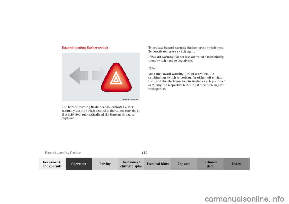 MERCEDES-BENZ G500 2002 W463 Owners Manual 139 Hazard warning flasher
Te ch n i c a l
data Instruments 
and controlsOperationDrivingInstrument 
cluster displayPractical hints Car care Index Hazard warning flasher switch
The hazard warning flas