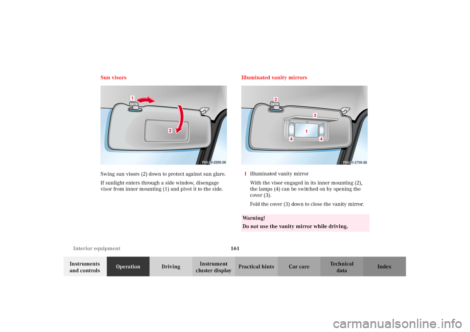 MERCEDES-BENZ G500 2002 W463 Owners Manual 161 Interior equipment
Te ch n i c a l
data Instruments 
and controlsOperationDrivingInstrument 
cluster displayPractical hints Car care Index Sun visors
Swing sun visors (2) down to protect against s