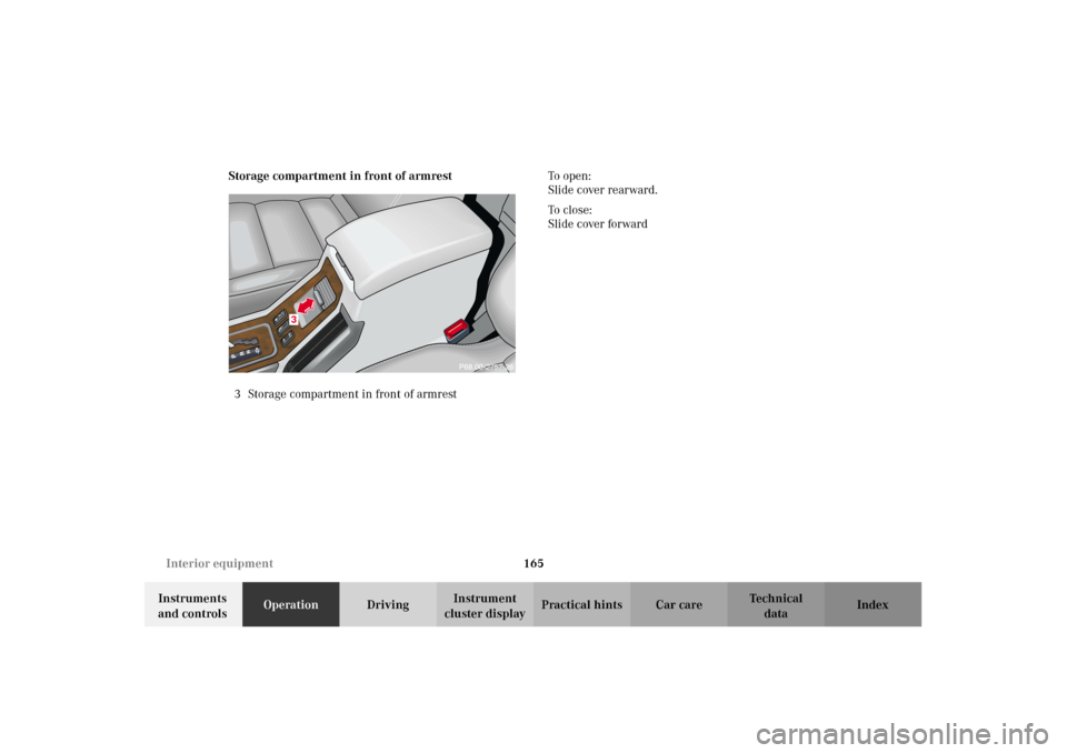 MERCEDES-BENZ G500 2002 W463 Owners Manual 165 Interior equipment
Te ch n i c a l
data Instruments 
and controlsOperationDrivingInstrument 
cluster displayPractical hints Car care Index Storage compartment in front of armrest
3 Storage compart