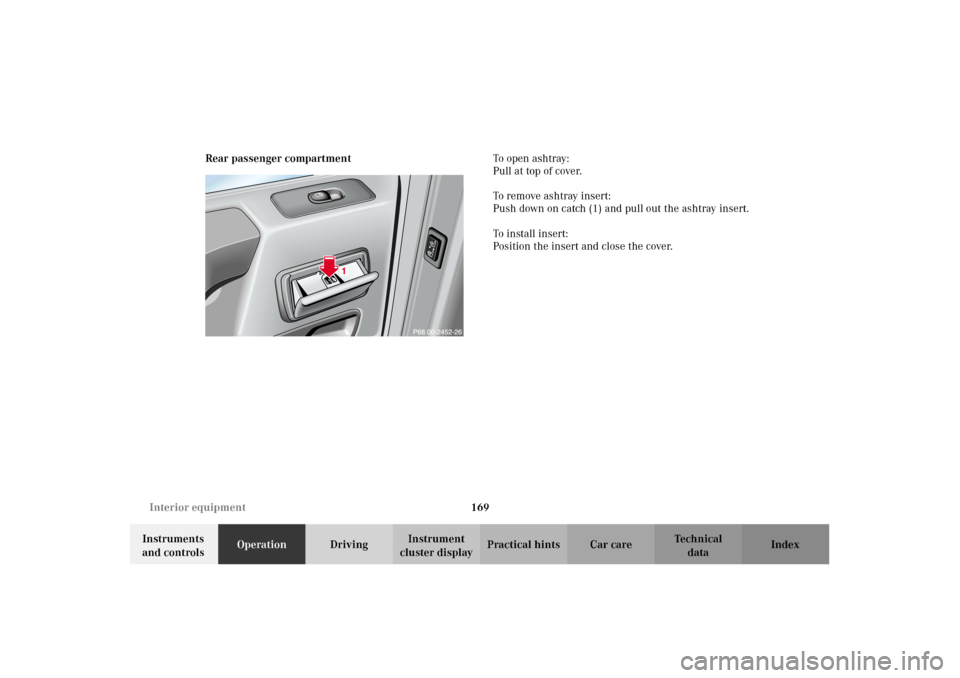 MERCEDES-BENZ G500 2002 W463 Owners Manual 169 Interior equipment
Te ch n i c a l
data Instruments 
and controlsOperationDrivingInstrument 
cluster displayPractical hints Car care Index Rear passenger compartmentTo   o p e n   a s h t r ay :
P
