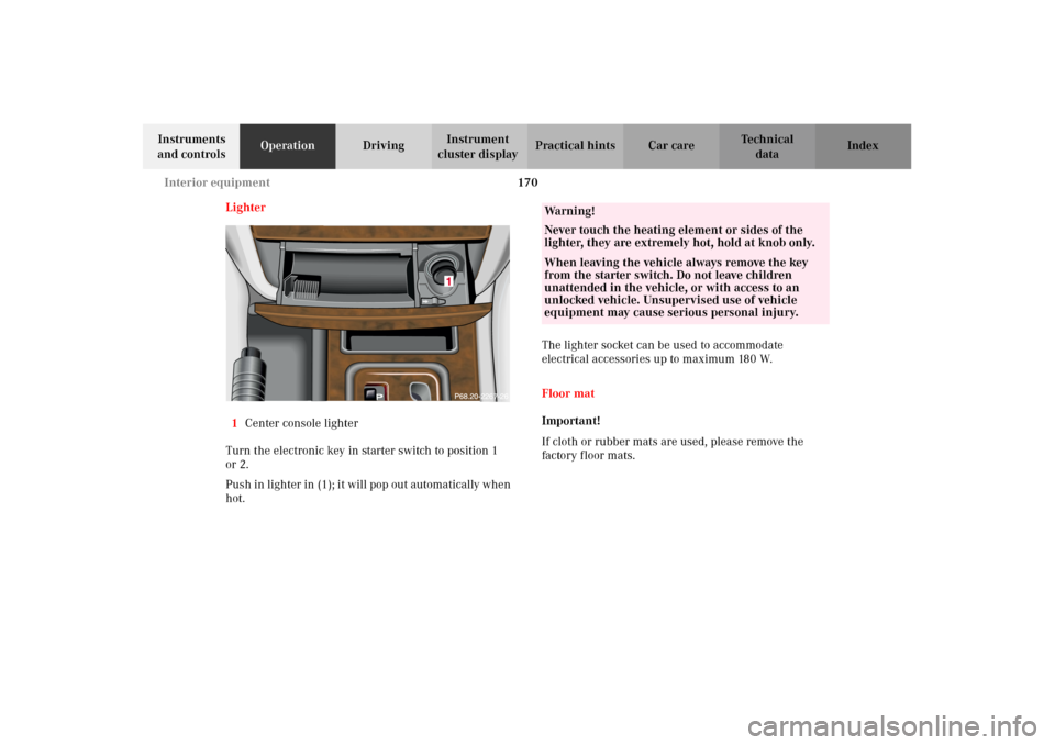 MERCEDES-BENZ G500 2002 W463 Owners Manual 170 Interior equipment
Te ch n i c a l
data Instruments 
and controlsOperationDrivingInstrument 
cluster displayPractical hints Car care Index
Lighter
1Center console lighter
Turn the electronic key i