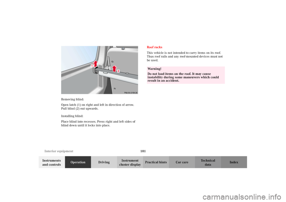 MERCEDES-BENZ G500 2002 W463 Owners Manual 181 Interior equipment
Te ch n i c a l
data Instruments 
and controlsOperationDrivingInstrument 
cluster displayPractical hints Car care Index Removing blind:
Open latch (1) on right and left in direc