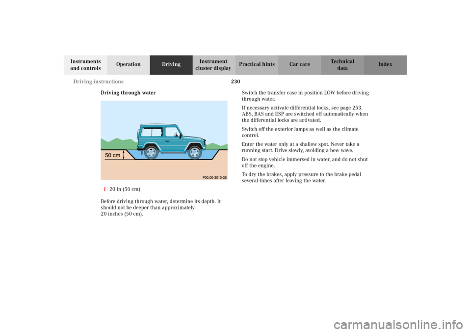 MERCEDES-BENZ G500 2002 W463 Owners Manual 230 Driving instructions
Te ch n i c a l
data Instruments 
and controlsOperationDrivingInstrument 
cluster displayPractical hints Car care Index
Driving through water
120 in (50 cm)
Before driving thr