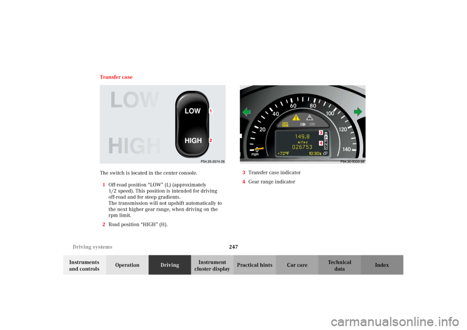 MERCEDES-BENZ G500 2002 W463 Owners Manual 247 Driving systems
Te ch n i c a l
data Instruments 
and controlsOperationDrivingInstrument 
cluster displayPractical hints Car care Index Transfer case
The switch is located in the center console.
1