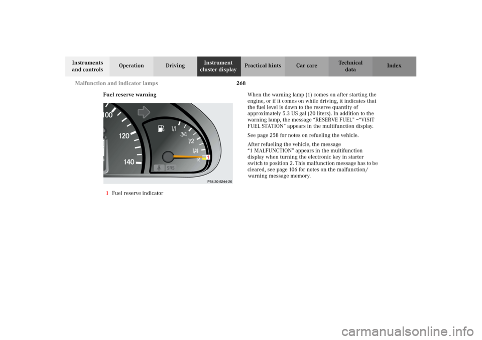 MERCEDES-BENZ G500 2002 W463 Owners Manual 268 Malfunction and indicator lamps
Te ch n i c a l
data Instruments 
and controlsOperation DrivingInstrument 
cluster displayPractical hints Car care Index
Fuel reserve warning
1Fuel reserve indicato