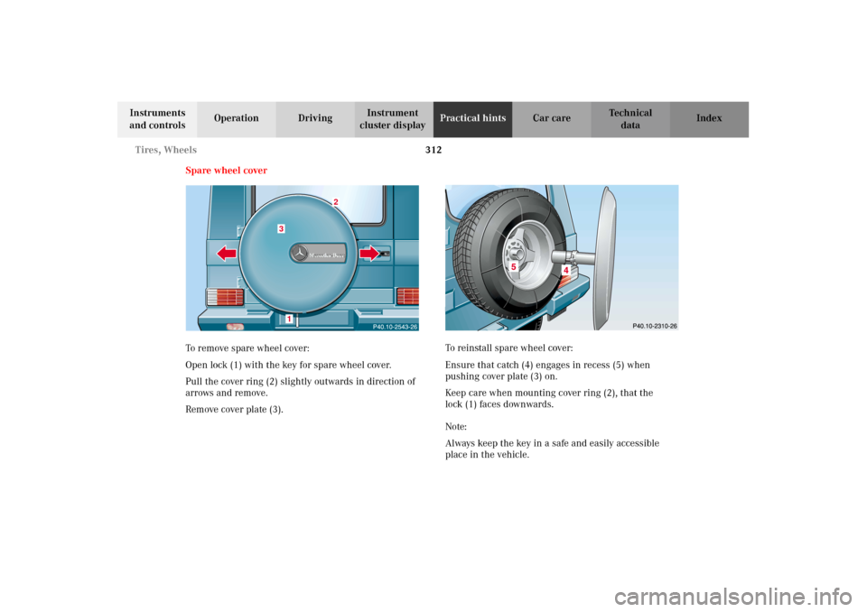 MERCEDES-BENZ G500 2002 W463 Owners Manual 312 Tires, Wheels
Te ch n i c a l
data Instruments 
and controlsOperation DrivingInstrument 
cluster displayPractical hintsCar care Index
Spare wheel cover
To remove spare wheel cover:
Open lock (1) w