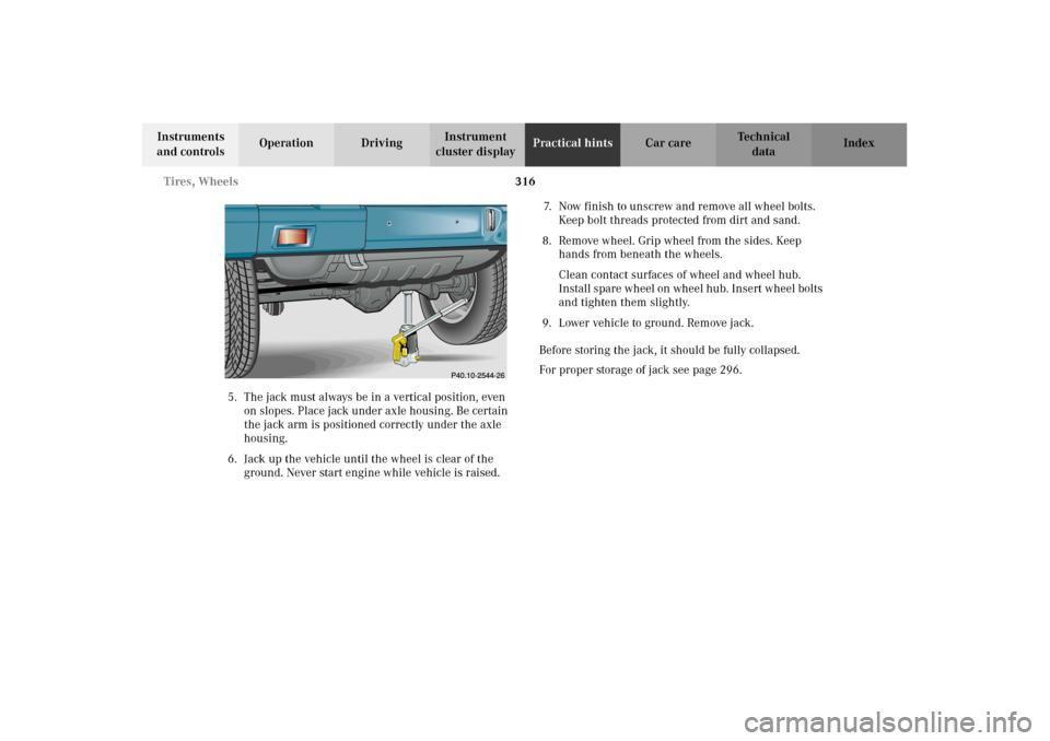 MERCEDES-BENZ G500 2002 W463 Owners Manual 316 Tires, Wheels
Te ch n i c a l
data Instruments 
and controlsOperation DrivingInstrument 
cluster displayPractical hintsCar care Index
5. The jack must always be in a vertical position, even 
on sl