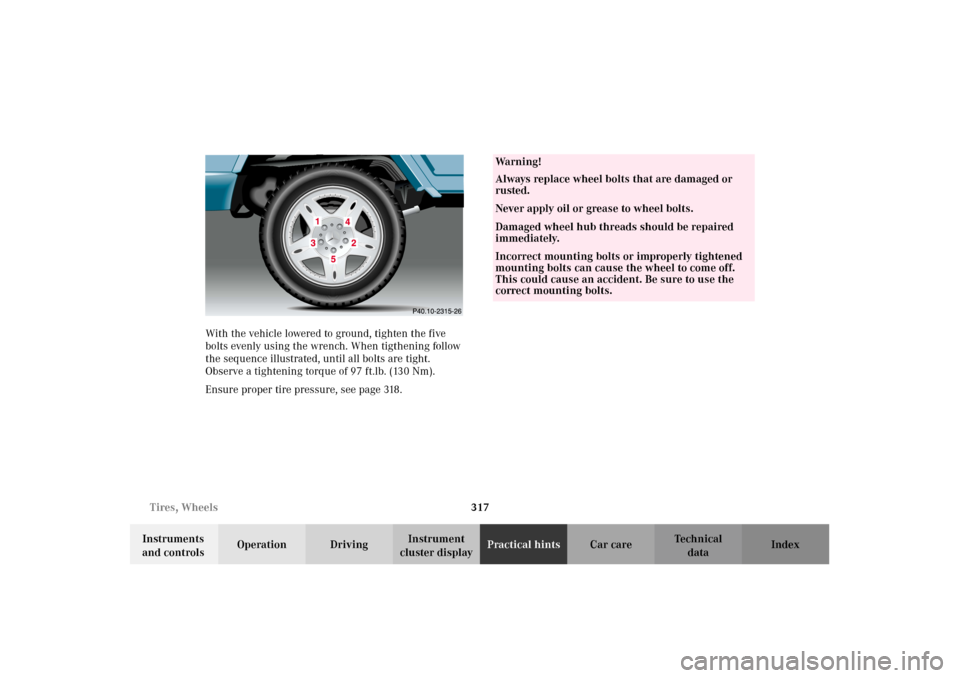 MERCEDES-BENZ G500 2002 W463 Owners Manual 317 Tires, Wheels
Te ch n i c a l
data Instruments 
and controlsOperation DrivingInstrument 
cluster displayPractical hintsCar care Index With the vehicle lowered to ground, tighten the five 
bolts ev