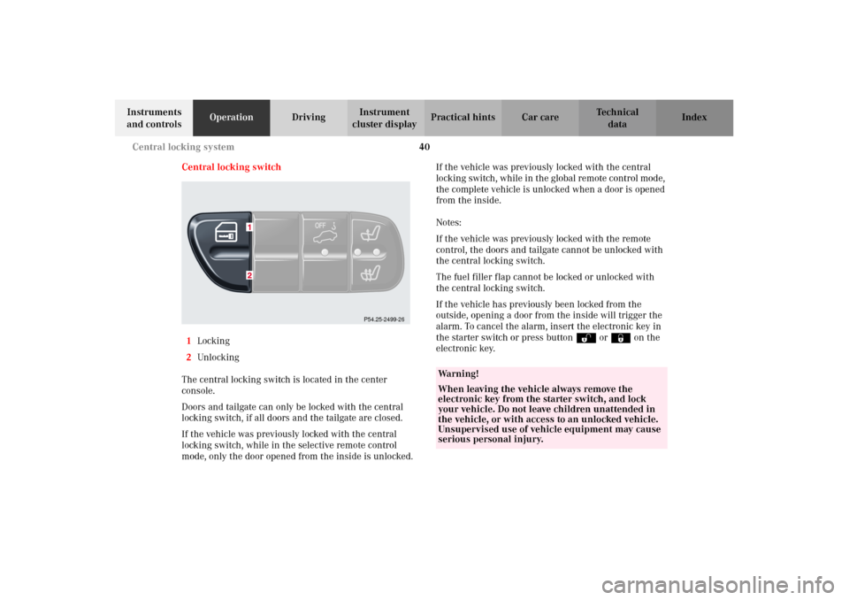 MERCEDES-BENZ G500 2002 W463 Owners Manual 40 Central locking system
Te ch n i c a l
data Instruments
and controlsOperationDrivingInstrument
cluster displayPractical hints Car care Index
Central locking switch
1Locking
2Unlocking
The central MERCEDES-BENZ G500 2002 W463 Owners Manual 40 Central locking system
Te ch n i c a l
data Instruments
and controlsOperationDrivingInstrument
cluster displayPractical hints Car care Index
Central locking switch
1Locking
2Unlocking
The central