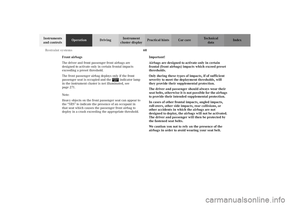 MERCEDES-BENZ G500 2002 W463 Owners Manual 68 Restraint systems
Te ch n i c a l
data Instruments
and controlsOperationDrivingInstrument
cluster displayPractical hints Car care Index
Front airbags
The driver and front passenger front airbags MERCEDES-BENZ G500 2002 W463 Owners Manual 68 Restraint systems
Te ch n i c a l
data Instruments
and controlsOperationDrivingInstrument
cluster displayPractical hints Car care Index
Front airbags
The driver and front passenger front airbags
