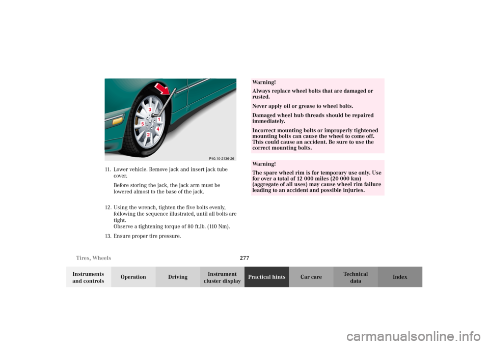 MERCEDES-BENZ E55AMG 2002 W210 Owners Manual 277 Tires, Wheels
Technical
data Instruments
and controlsOperation DrivingInstrument
cluster displayPractical hintsCar care Index 11. Lower vehicle. Remove jack and insert jack tube
cover.
Before s MERCEDES-BENZ E55AMG 2002 W210 Owners Manual 277 Tires, Wheels
Technical
data Instruments
and controlsOperation DrivingInstrument
cluster displayPractical hintsCar care Index 11. Lower vehicle. Remove jack and insert jack tube
cover.
Before s