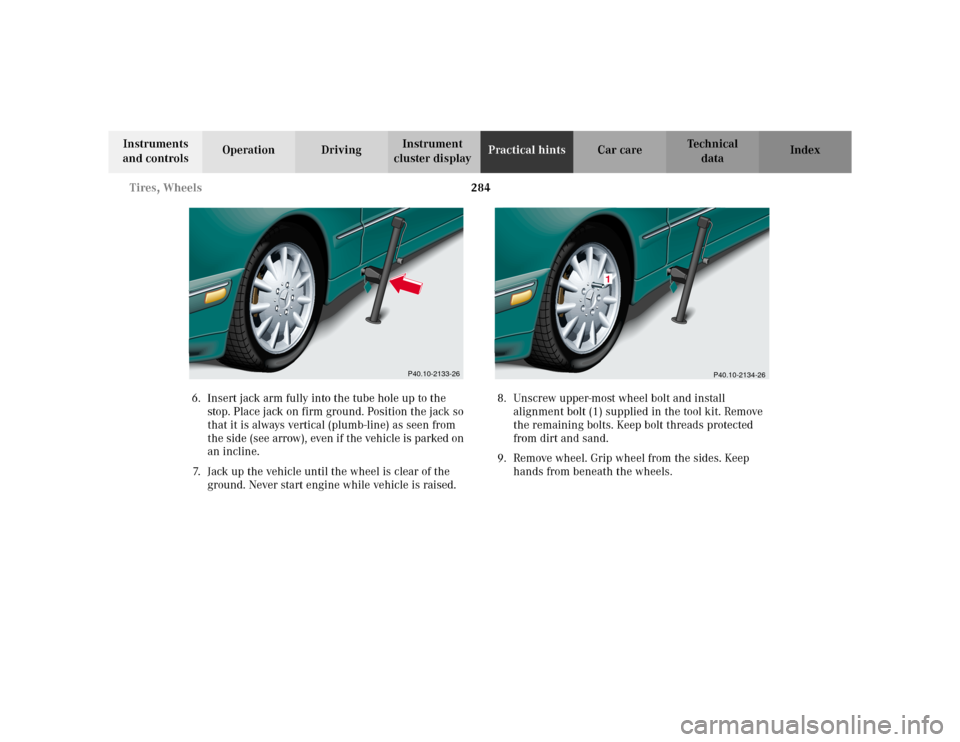 MERCEDES-BENZ E WAGON 2002 S210 Owners Manual 284 Tires, Wheels
Te ch n i c a l
data Instruments 
and controlsOperation DrivingInstrument 
cluster displayPractical hintsCar care Index
6. Insert jack arm fully into the tube hole up to the 
stop. P