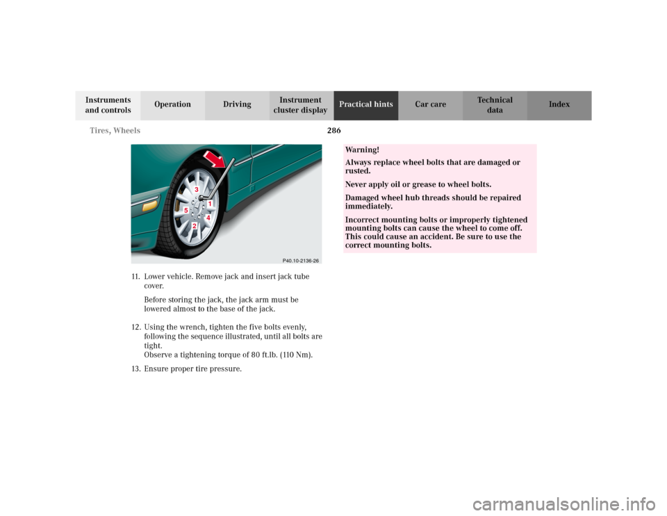 MERCEDES-BENZ E WAGON 2002 S210 Owners Manual 286 Tires, Wheels
Te ch n i c a l
data Instruments 
and controlsOperation DrivingInstrument 
cluster displayPractical hintsCar care Index
11. Lower vehicle. Remove jack and insert jack tube 
cover.
Be