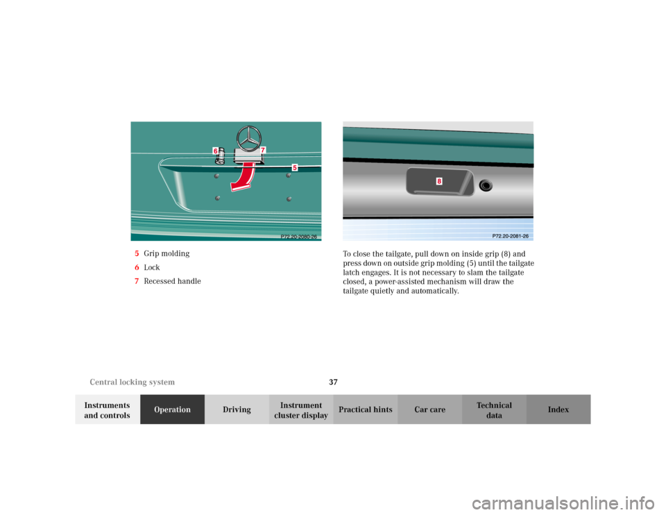 MERCEDES-BENZ E WAGON 2002 S210 Owners Manual 37 Central locking system
Te ch n i c a l
data Instruments 
and controlsOperationDrivingInstrument 
cluster displayPractical hints Car care Index 5Grip molding
6Lock
7Recessed handleTo close the tailg