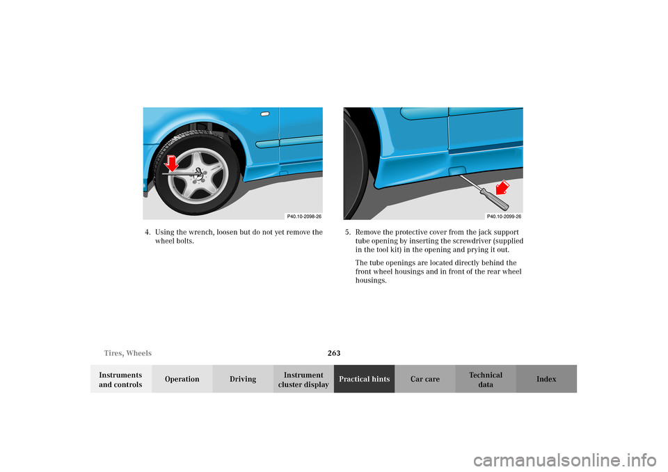 MERCEDES-BENZ CLK430 2002 C208 Owners Manual 263 Tires, Wheels
Technical
data Instruments 
and controlsOperation DrivingInstrument 
cluster displayPractical hintsCar care Index 4. Using the wrench, loosen but do not yet remove the 
wheel bolts.5