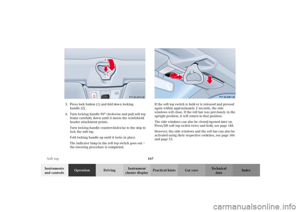 MERCEDES-BENZ CLK320 CABRIOLET 2002 A208 Owners Manual 167 Soft top
Technical
data Instruments 
and controlsOperationDrivingInstrument 
cluster displayPractical hints Car care Index 5. Press lock button (1) and fold down locking 
handle (2).
6. Turn locki