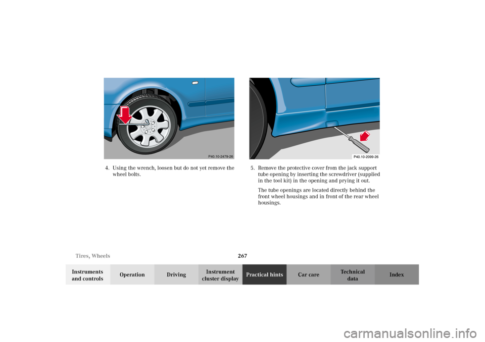 MERCEDES-BENZ CLK320 CABRIOLET 2002 A208 Owners Manual 267 Tires, Wheels
Technical
data Instruments 
and controlsOperation DrivingInstrument 
cluster displayPractical hintsCar care Index 4. Using the wrench, loosen but do not yet remove the 
wheel bolts.5